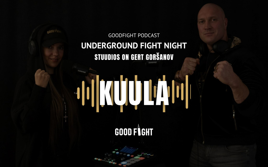 GOODFIGHT PODCAST! UFN-i korraldaja Gert Goršanov: emotsioon, mis ma Rakvere publiku käest sain, oli kirjeldamatu